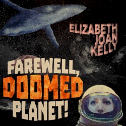 Farewell, Doomed Planet! by Elizabeth Joan Kelly