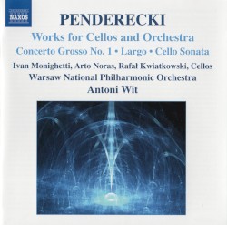 Works for Cellos and Orchestra: Concerto Grosso no. 1 / Largo / Cello Sonata by Penderecki ;   Ivan Monighetti ,   Arto Noras ,   Rafał Kwiatkowski ,   Warsaw National Philharmonic Orchestra ,   Antoni Wit