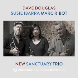 New Sanctuary Trio by Dave Douglas ,   Susie Ibarra ,   Marc Ribot