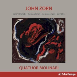 Cat O'Nine Tails / The Dead Man / Memento Mori / Kol Nidre by John Zorn ;   Quatuor Molinari