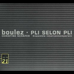 Pli selon Pli by Pierre Boulez ;   Christine Schäfer ,   Ensemble InterContemporain ,   Pierre Boulez
