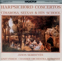 Harpsichord Concertos: Cimarosa, Seixas & his School by Cimarosa ,   Seixas ;   János Sebestyén ,   Liszt Ferenc Chamber Orchestra