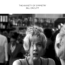 The Anxiety of Symmetry by Bill Orcutt