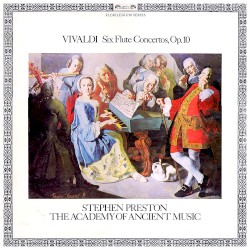 Six Flute Concertos, op. 10 by Antonio Vivaldi ;   Stephen Preston ,   Academy of Ancient Music ,   Christopher Hogwood