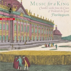 Music for a King: Chamber Works from the Court of Frederick the Great by Florilegium
