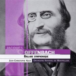 Ballade symphonique by Jacques Offenbach ;   Orchestre National de Montpellier ,   Jean-Christophe Keck