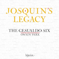 Josquin’s Legacy by Josquin ;   The Gesualdo Six ,   Owain Park