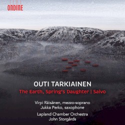 The Earth, Spring’s Daughter / Saivo by Outi Tarkiainen ;   Virpi Räisänen ,   Jukka Perko ,   Lapland Chamber Orchestra ,   John Storgårds