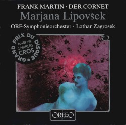 Der Cornet by Frank Martin ;   Marjana Lipovšek ,   ORF-Symphonieorchester ,   Lothar Zagrosek