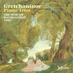 Piano Trios by Alexander Gretchaninov ;   The Moscow Rachmaninov Trio