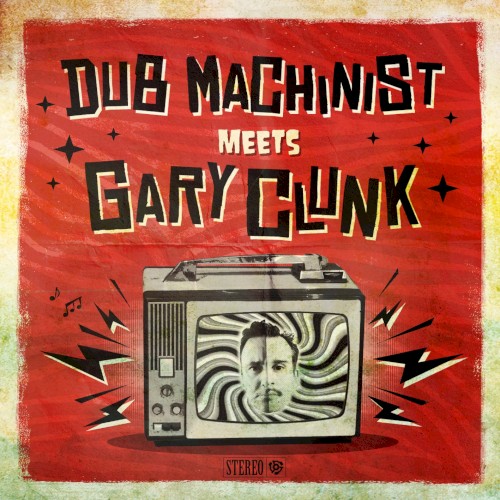 Dub Machinist meets Gary Clunk