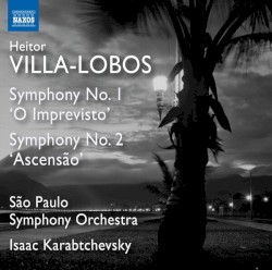 Symphony no. 1 "O Imprevisto" / Symphony no. 2 "Ascenção" by Heitor Villa‐Lobos ;   São Paulo Symphony Orchestra ,   Isaac Karabtchevsky