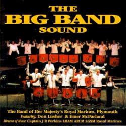 The Big Band Sound by Band of HM Royal Marines  &   Captain J. R. Perkins