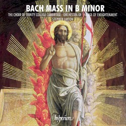 Mass in B minor by Bach ;   The Choir of Trinity College, Cambridge ,   Orchestra of the Age of Enlightenment ,   Stephen Layton