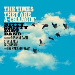 The Times They Are a-Changin’ by Nitty Gritty Dirt Band  feat.   Rosanne Cash ,   Steve Earle ,   Jason Isbell  and   The War and Treaty