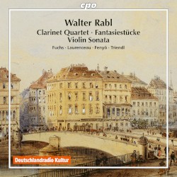 Clarinet Quartet / Fantasiestücke / Violin Sonata by Walter Rabl ;   Fuchs ,   Laurenceau ,   Fenyő ,   Triendl