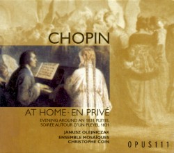 Chopin at Home, Evening around an 1831 Pleyel / Chopin en privé, Soirée autour d'un Pleyel 1831 by Chopin ;   Janusz Olejniczak ,   Ensemble Mosaïques ,   Christophe Coin