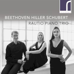 Works for Piano Trio by Beethoven ,   Hiller ,   Schubert ;   Rautio Piano Trio