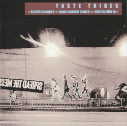 Taste Tribes by Alfred 23 Harth ,   Hans Joachim Irmler  &   Günter Müller