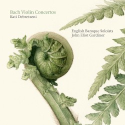 Violin Concertos by Bach ;   Kati Debretzeni ,   English Baroque Soloists ,   John Eliot Gardiner