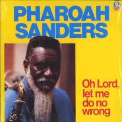 Oh Lord, Let Me Do No Wrong by Pharoah Sanders