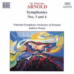 Symphonies nos. 3 and 4 by Malcolm Arnold ;   National Symphony Orchestra of Ireland ,   Andrew Penny
