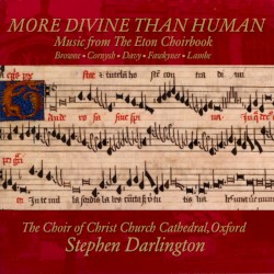 More Divine Than Human - Music from The Eton Choirbook by John Browne ,   William Cornysh ,   Richard Davy ,   John Fawkyner ,   Walter Lambe ;   Christ Church Cathedral Choir, Oxford ,   Stephen Darlington
