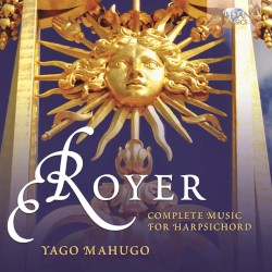 Complete Music for Harpsichord by Royer ;   Yago Mahúgo
