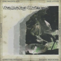 Vanishing Pictures by Dirk Wachtelaer  /   Paul Lytton  /   Luk Mishalle  /   Michael Weilacher  /   Gerrit Valckenaers  /   DJ Grazzhoppa
