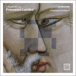 L’Occhio del Cor by Francesco Landini ;   La Reverdie ,   Christophe Deslignes