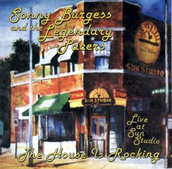 The House Is Rocking: Live at Sun Studio by Sonny Burgess  and   The Legendary Pacers