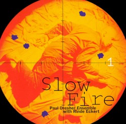 Slow Fire by Paul Dresher Ensemble  with   Rinde Eckert