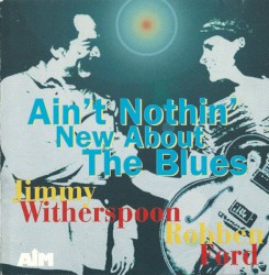 Ain't Nothin' new about the blues by Jimmy Witherspoon  &   Robben Ford