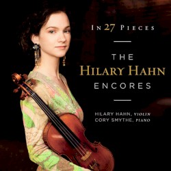 In 27 Pieces: The Hilary Hahn Encores by Hilary Hahn ,   Cory Smythe