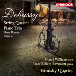 String Quartet / Piano Trio / Deux danses / Rêverie by Debussy ;   Sioned Williams ,   Jean-Efflam Bavouzet ,   Brodsky Quartet