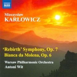“Rebirth” Symphony, op. 7 / Bianca da Molena, op. 6 by Mieczysław Karłowicz ;   Warsaw Philharmonic Orchestra ,   Antoni Wit