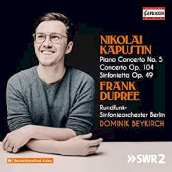 Piano Concerto No. 5 / Concerto Op. 104 / Sinfonietta Op. 49 by Nikolai Kapustin ;   Frank Dupree ,   Rundfunk‐Sinfonieorchester Berlin ,   Dominik Beykirch