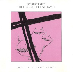 God Save the King by Robert Fripp  /   The League of Gentlemen