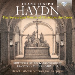 The Seven Last Words of Christ on the Cross (1840 version for flute & string quartet) by Franz Joseph Haydn ,   Francisco Asenjo Barbieri ;   Rafael Ruibérriz de Torres ,   La Spagna