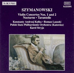 Violin Concertos nos. 1 and 2 / Nocturne / Tarantelle by Karol Szymanowski ;   Polish State Philharmonic Orchestra (Katowice) ,   Karol Stryja ,   Konstanty Andrzej Kulka ,   Roman Lasocki
