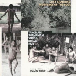 Lost Shadows: In Defence of the Soul (Yanomami Shamanism, Songs, Ritual, 1978) by David Toop