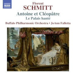 Antoine et Cléopâtre / Le palais hanté by Florent Schmitt ;   Buffalo Philharmonic Orchestra ,   JoAnn Falletta