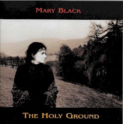 The Holy Ground by Mary Black