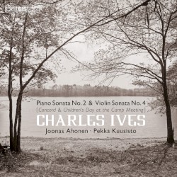 Piano Sonata no. 2 “Concord” / Violin Sonata no. 4 “Children's Day at the Camp Meeting” by Charles Ives ;   Joonas Ahonen ,   Pekka Kuusisto