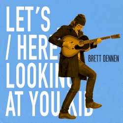 Let's... / Here's Looking at You Kid by Brett Dennen