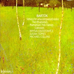 Sonata for Unaccompanied Violin / Two Rhapsodies / Rumanian Folk Dances / Contrasts by Béla Bartók ;   Krysia Osostowicz ,   Susan Tomes ,   Michael Collins