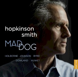 Mad Dog by Hopkinson Smith ;   John Johnson ;   William Byrd ;   Anthony Holborne ;   John Dowland