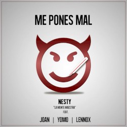 Me pones mal by Nesty "La Mente Maestra"  feat.   Joan ,   Yomo  &   Lennox