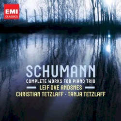 Complete Music for Piano Trio by Robert Schumann ;   Leif Ove Andsnes ,   Christian Tetzlaff ,   Tanja Tetzlaff