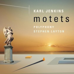 Motets by Karl Jenkins ;   Polyphony ,   Stephen Layton